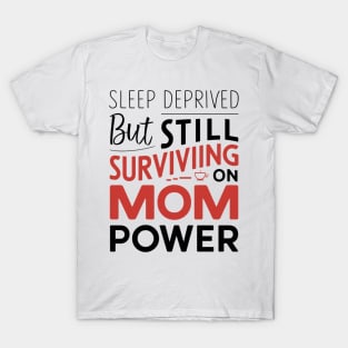 Sleep Deprived But Surviving On Mom Power Mother Day T-Shirt